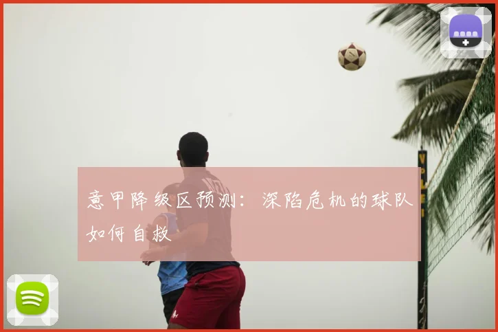 意甲降级区预测：深陷危机的球队如何自救