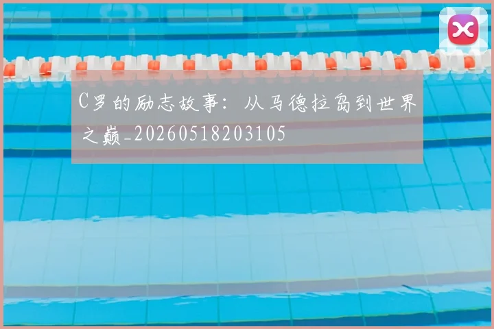 C罗的励志故事:从马德拉岛到世界之巅_20260518203105