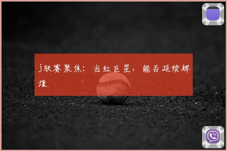 j联赛聚焦：当红巨星，能否延续辉煌