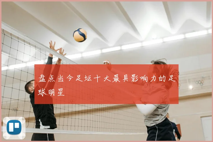 盘点当今足坛十大最具影响力的足球明星